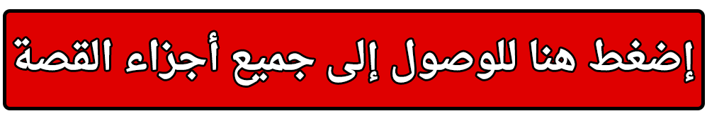 إضغط هنا للوصول إلى جميع أجزاء القصة